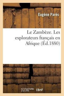 Le Zamb??e. Les explorateurs fran??is en Afrique