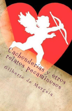 Cachonderias Y Otros Relatos Pecaminosos: Cuentos Dizque Eroticos (Spanish Edition)
