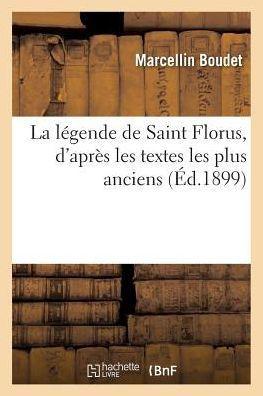 La L??ende de Saint Florus, d'Apr?? Les Textes Les Plus Anciens