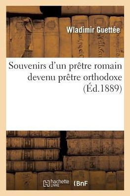Souvenirs d'Un Pr??re Romain Devenu Pr??re Orthodoxe