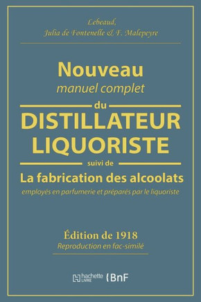 Nouveau Manuel Complet Du Distillateur Liquoriste: Contenant l'Art de Fabriquer Les Sirops, Les Esprits Parfum??, Les Huiles Essentielles