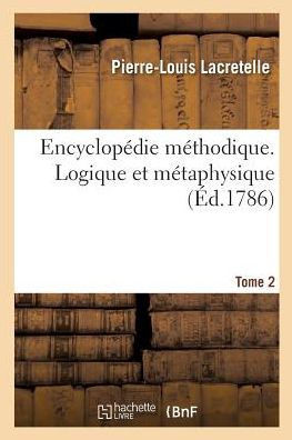 Encyclop??ie M??hodique. Logique Et M??aphysique. Tome 2