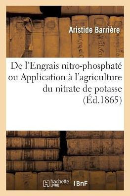 de l'Engrais Nitro-Phosphat??Ou Application ??l'Agriculture Du Nitrate de Potasse: Ou Salp??re Uni Au Phosphate de Chaux