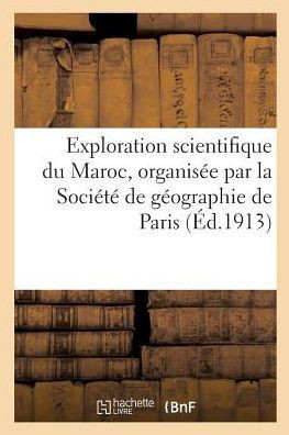 Exploration Scientifique Du Maroc, Organis?? Par La Soci????de G??graphie de Paris