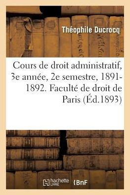 La R??orme de la Licence En Droit Au Point de Vue de l'Enseignement Du Droit Administratif: Cours de Droit Administratif, 3e Ann??, 2e Semestre, 1891-