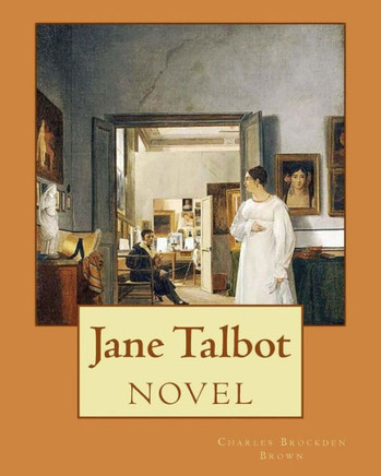 Jane Talbot ( NOVEL). By: Charles Brockden Brown: Charles Brockden Brown (January 17, 1771 - February 22, 1810) was an American novelist, histor