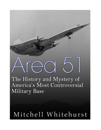 Area 51: The History and Mystery of America's Most Controversial Military Base