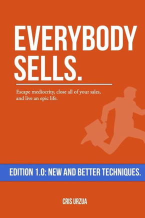 Everybody Sells: Escape mediocrity, close all of your sales, and live an epic life.