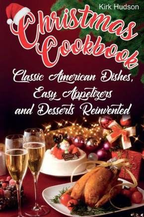 Christmas Cookbook: Classic American Dishes, Easy Appetizers, and Desserts Reinvented (Full color)