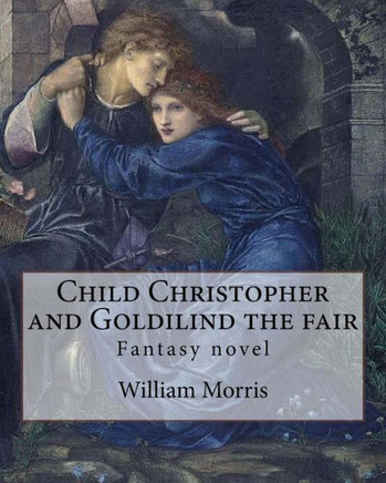 Child Christopher and Goldilind the fair. By: William Morris: Fantasy novel