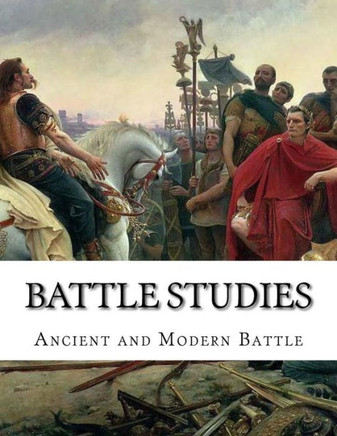 Battle Studies: Ancient and Modern Battle