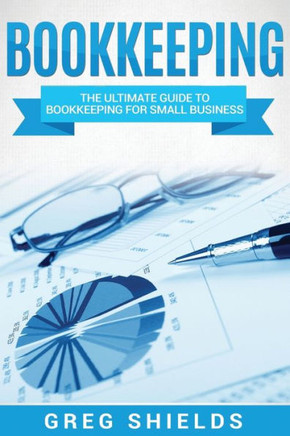 Bookkeeping: The Ultimate Guide to Bookkeeping for Small Business
