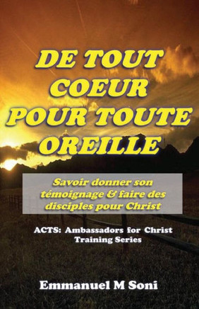De Tout Coeur Pour Tout Oreille: Savoir Donner Son TEmoignage Et Faire Des Disciples Pour Christ (French Edition)