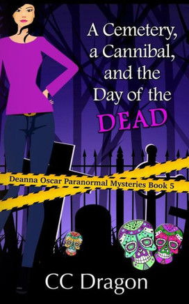 A Cemetery, A Cannibal, and the Day of the Dead: Deanna Oscar Paranormal Mystery 5
