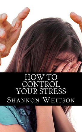How to control your stress: Learn how to successfully control your stress