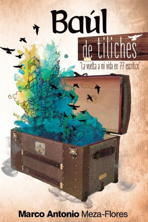 Baúl De Tiliches: La Vuelta A Mi Vida En Setenta Y Siete Escritos (Spanish Edition)