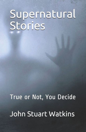 Supernatural Stories: True or Not, You Decide