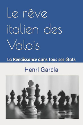 Le r??e italien des Valois: La Renaissance dans tous ses ??ats