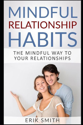 Mindful Relationship Habits: The Mindful Way to Your Relationships