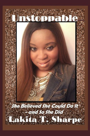 Unstoppable: She Believed She Could Do It - and So She Did