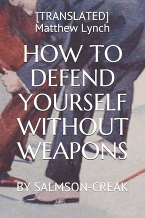 How to Defend Yourself Without Weapons: By Salmson-Creak