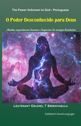 O Poder Desconhecido para Deus: Minhas experi??cias durante o despertar da energia Kundalini