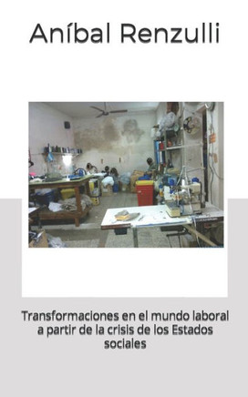 Transformaciones en el mundo laboral a partir de la crisis de los Estados sociales