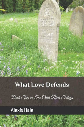 What Love Defends: Book Two in the Clear River Trilogy