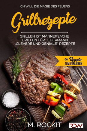 Grillrezepte, Grillen ist M??nersache, Grillen f?? jedermann: ""Clevere und Geniale"" Rezepte