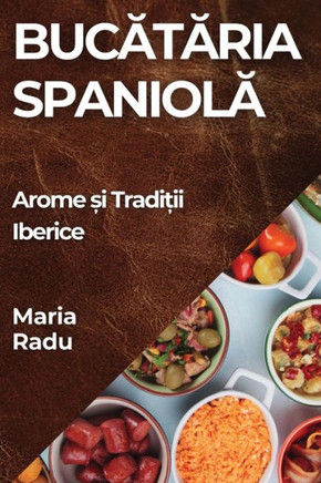 Buc&#259;t&#259;ria Spaniol&#259;: Arome &#537;i Tradi&#539;ii Iberice