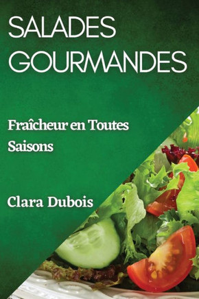 Salades Gourmandes: Fra??heur en Toutes Saisons