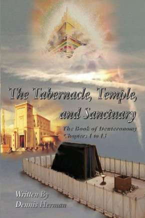 The Tabernacle, Temple, And Sanctuary: The Book Of Deuteronomy Chapters 1 To 13