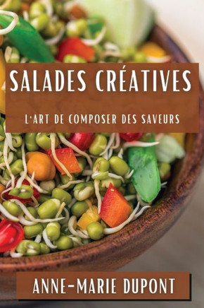 Salades Cr??tives: L'Art de Composer des Saveurs