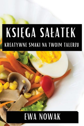 Ksi&#281;ga Salatek: Kreatywne Smaki na Twoim Talerzu