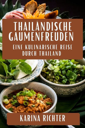 Thail??dische Gaumenfreuden: Eine Kulinarische Reise durch Thailand