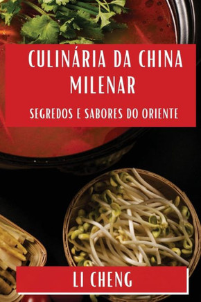 Culin??ia da China Milenar: Segredos e Sabores do Oriente
