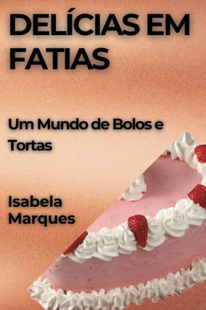 Del??ias em Fatias: Um Mundo de Bolos e Tortas