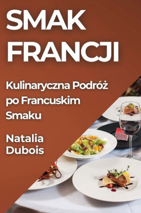 Smak Francji: Kulinaryczna Podr??#380; po Francuskim Smaku