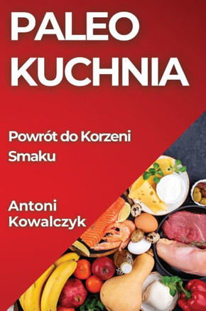 Paleo Kuchnia: Powr?? do Korzeni Smaku
