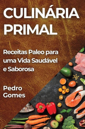 Culin??ia Primal: Receitas Paleo para uma Vida Saud??el e Saborosa