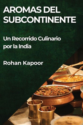 Aromas del Subcontinente: Un Recorrido Culinario por la India