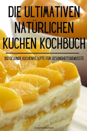 Die Ultimativen Nat??lichen Kuchen Kochbuch