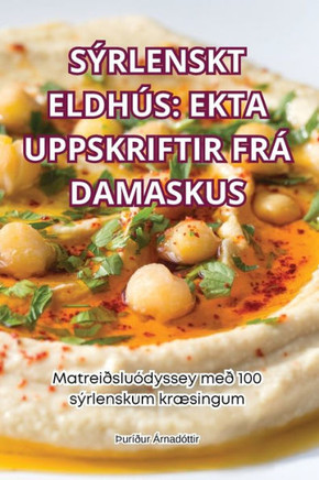 S??lenskt Eldh??: Ekta Uppskriftir Fr??Damaskus: Ekta Uppskriftir Fr??Damaskus