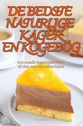 de Bedste Naturlige Kager En Kogebog: En Kogebog: En Kogebog