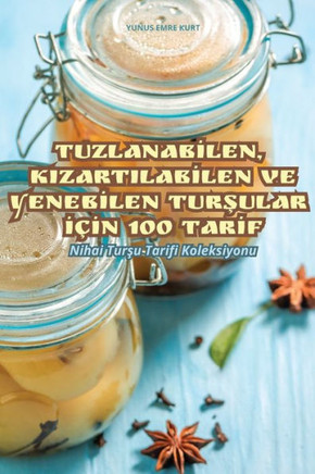 Tuzlanabİlen, Kizartilabİlen Ve Yenebİlen TurŞular İ??#304;n 100 Tarİf