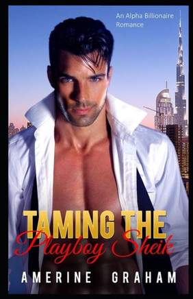 Taming The Playboy Sheik: An Alpha Billionaire Romance (Taming The Bad Boys)