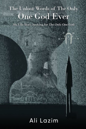 The Unlost Words of The Only One God Ever: The Life Story Seeking For The Only One God