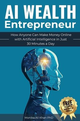 AI Wealth Entrepreneur: How Anyone Can Make Money Online with Artificial Intelligence in Just 30 Minutes a Day