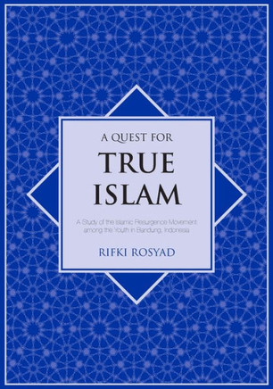 A Quest for True Islam: A Study of the Islamic Resurgence Movement among the Youth in Bandung, Indonesia