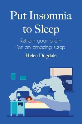 Put Insomnia to Sleep: Retrain your brain for an amazing sleep